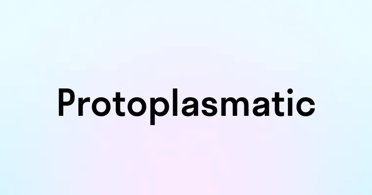 Protoplasmatic