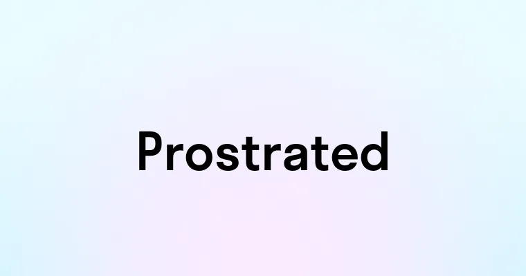 Prostrated Reference Prostrated — перевод, транскрипция, произношение и примеры