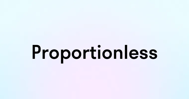 Proportionless