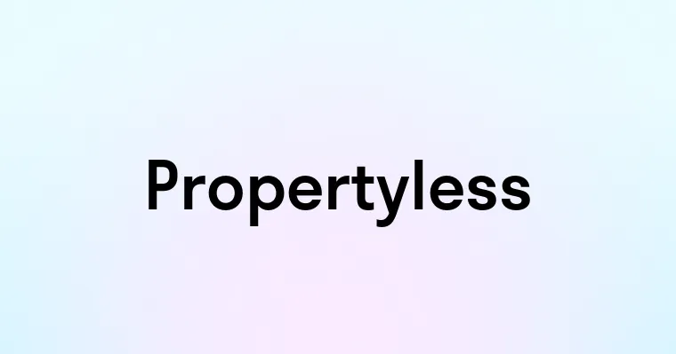 Propertyless