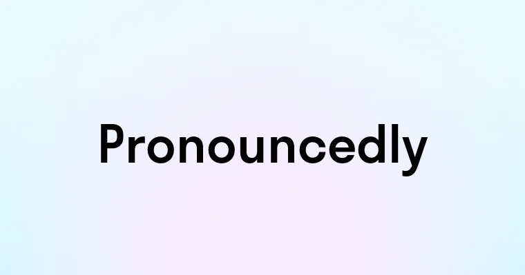 Pronouncedly