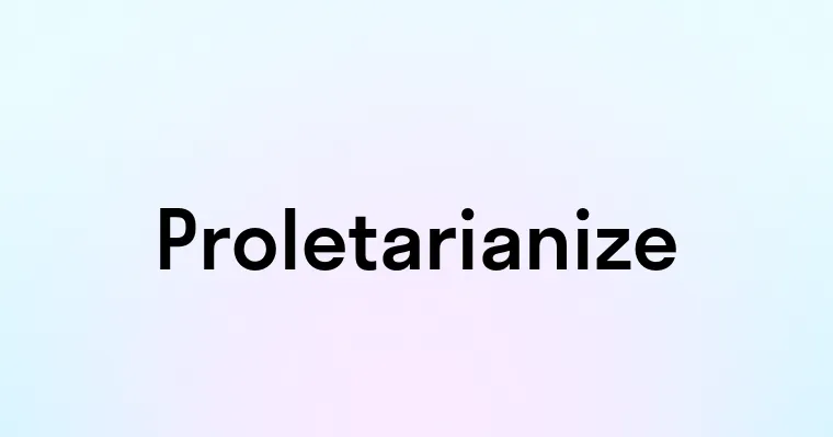 Proletarianize