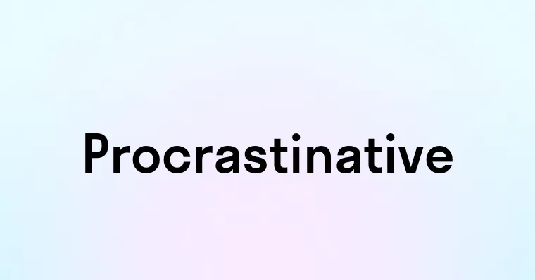 Procrastinative