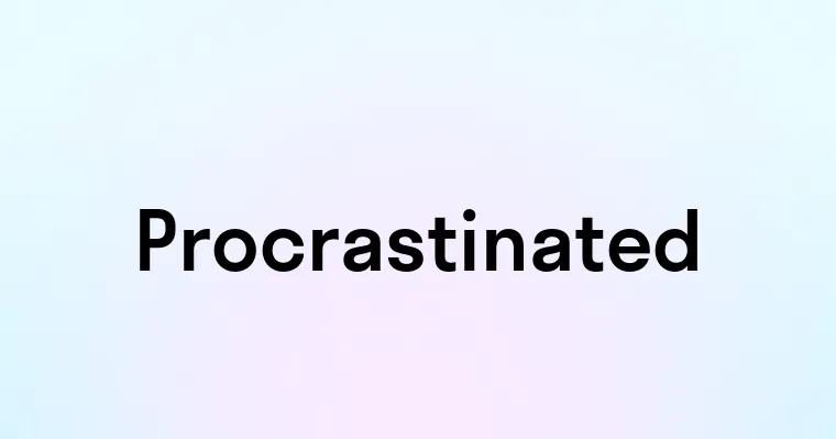 Procrastinated