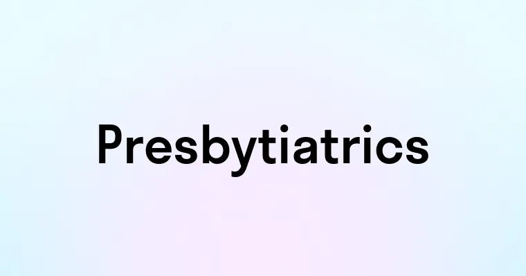 Presbytiatrics