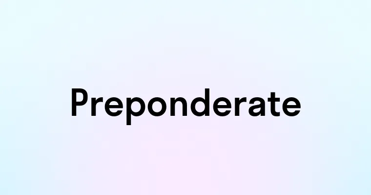 Preponderate