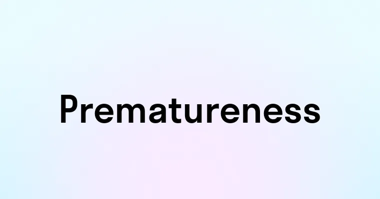 Prematureness