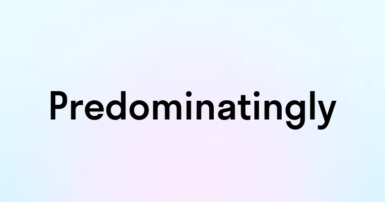 Predominantly Example Predominatingly — перевод, транскрипция, произношение и примеры