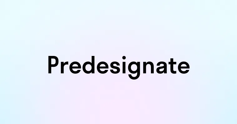 Predesignate