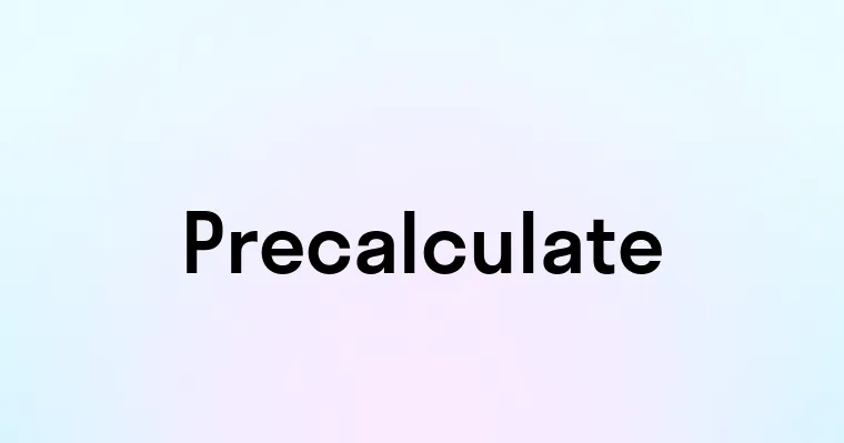 Precalculate