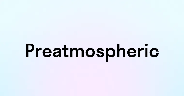 Preatmospheric