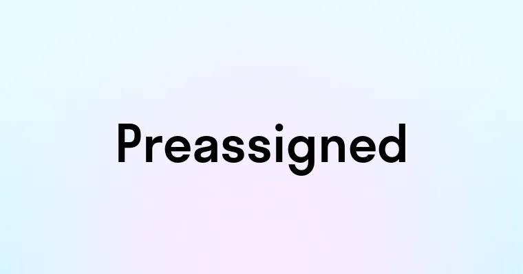 Preassigned