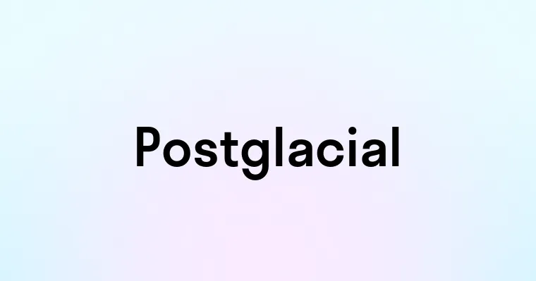 Postglacial