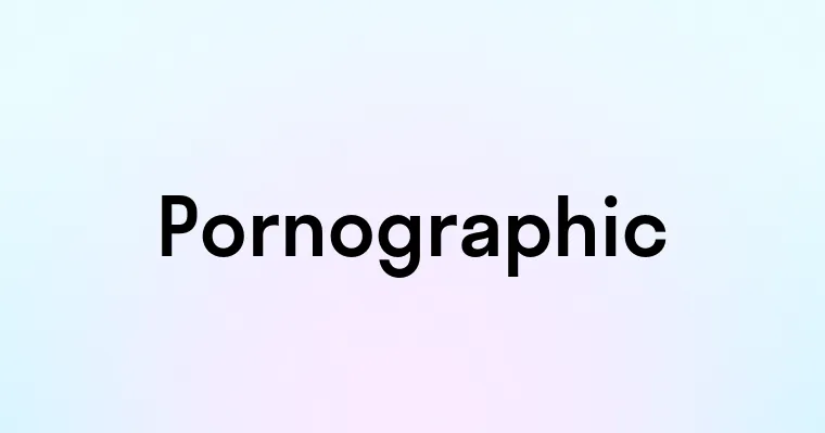 Pornographic