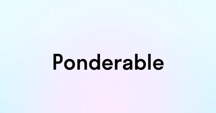 Ponderable