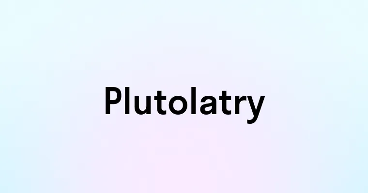 Plutolatry