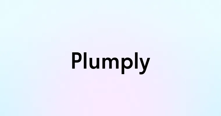 Plumply