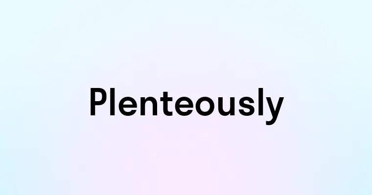 Plenteously