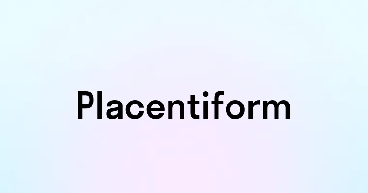 Placentiform