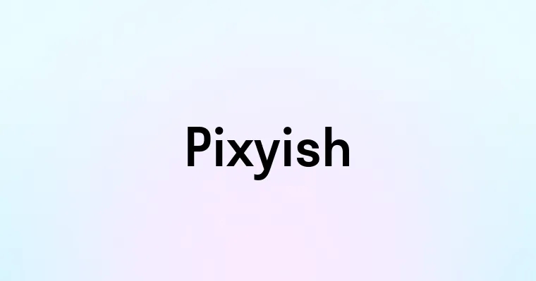 Pixyish