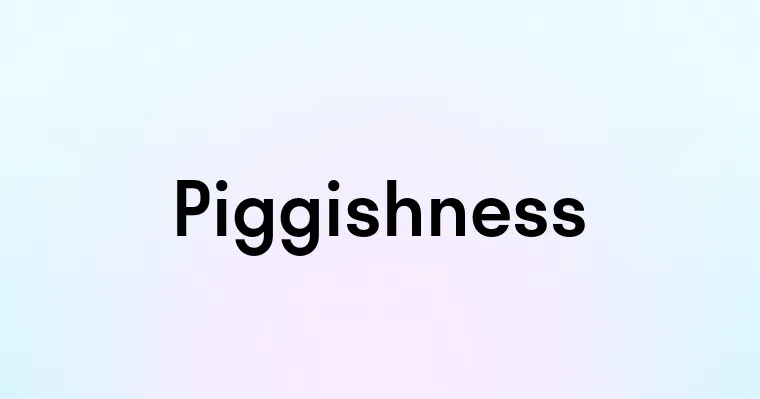 Piggishness