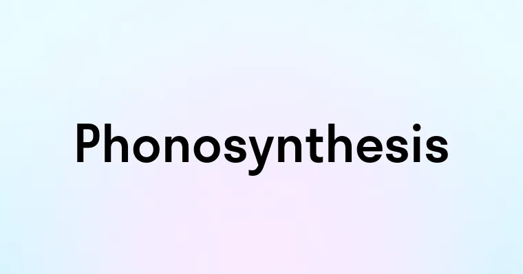 Phonosynthesis