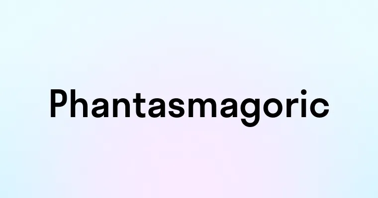 Phantasmagoric