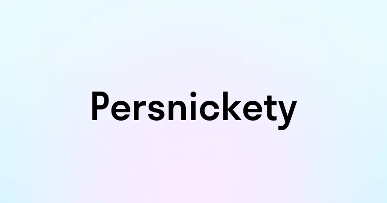 Persnickety