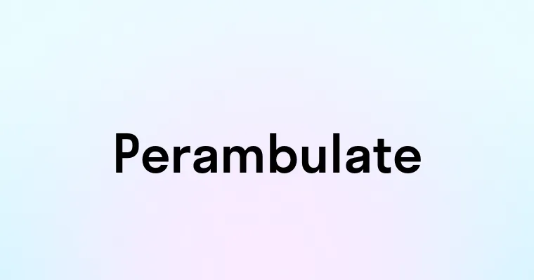 Perambulate