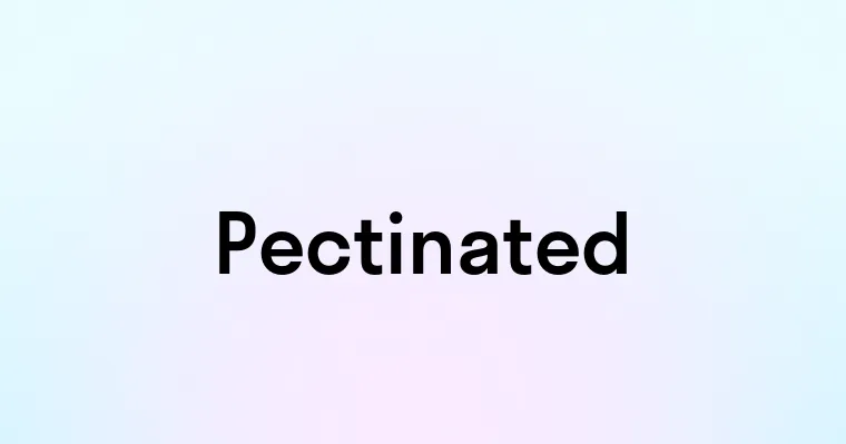 Pectinated