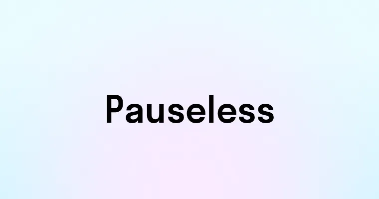 Pauseless