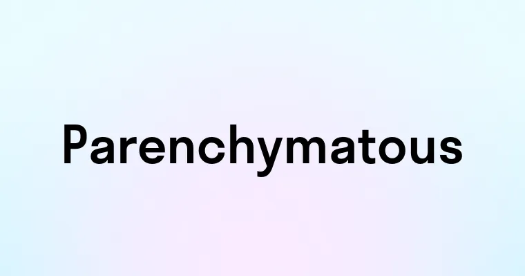 Parenchymatous