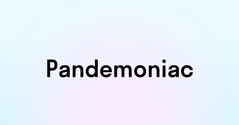 Pandemoniac