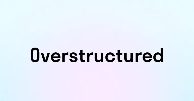 Overstructured