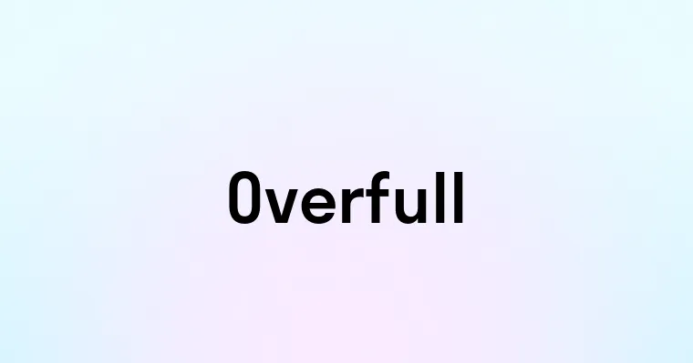 Overfull — перевод, транскрипция, произношение и примеры