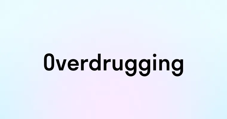 Overdrugging