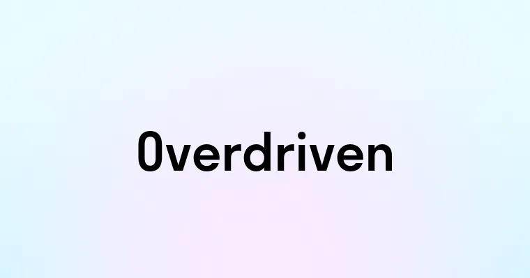 Overdriven