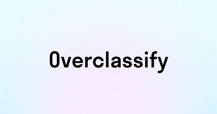 Overclassify