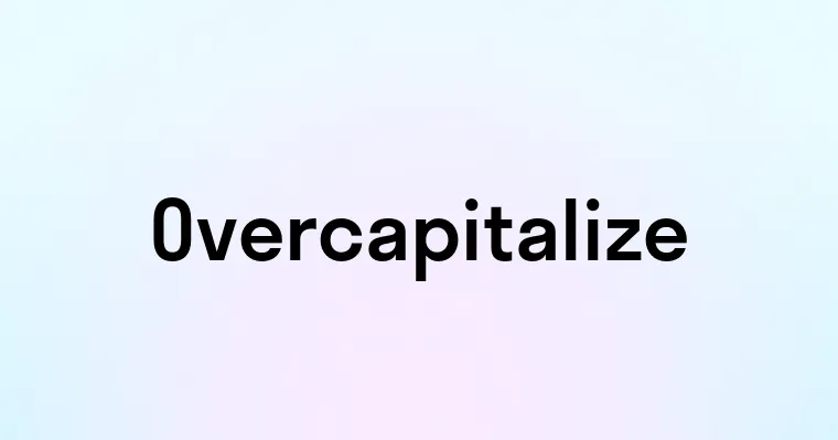 Overcapitalize