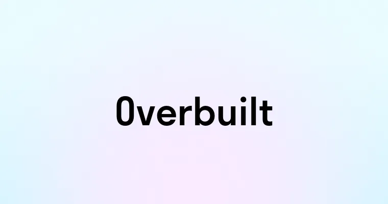 Overbuilt