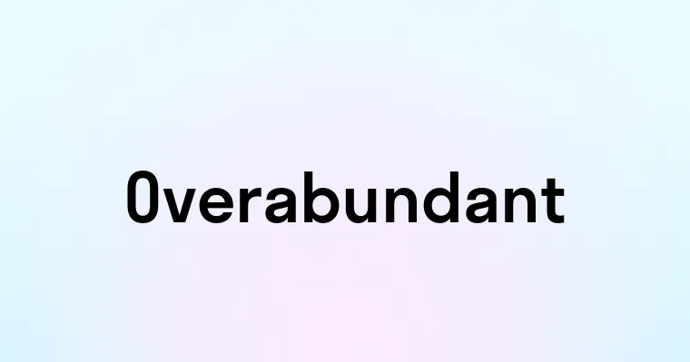 Overabundant