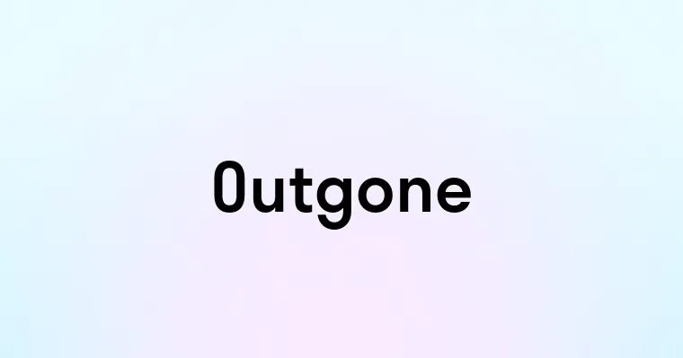 Outgone