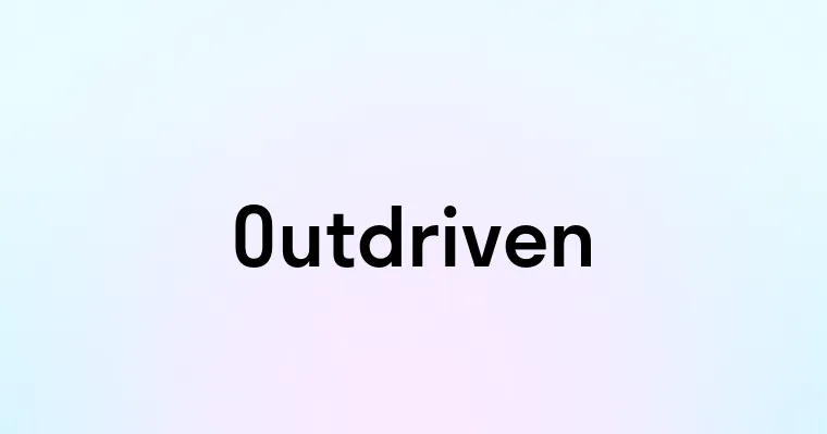 Outdriven