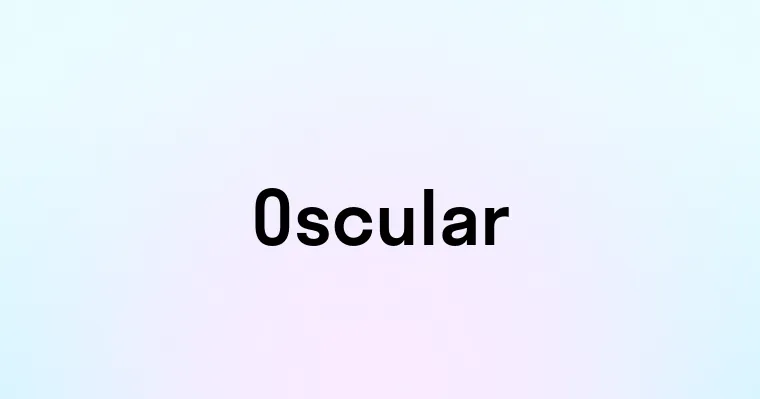 Oscular — перевод, транскрипция, произношение и примеры