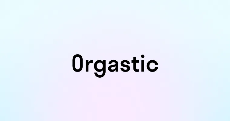 Orgastic