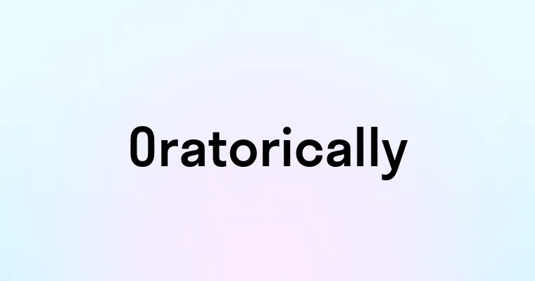 Oratorically