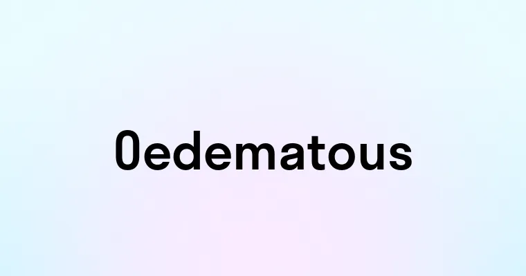 Oedematous