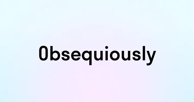 Obsequiously