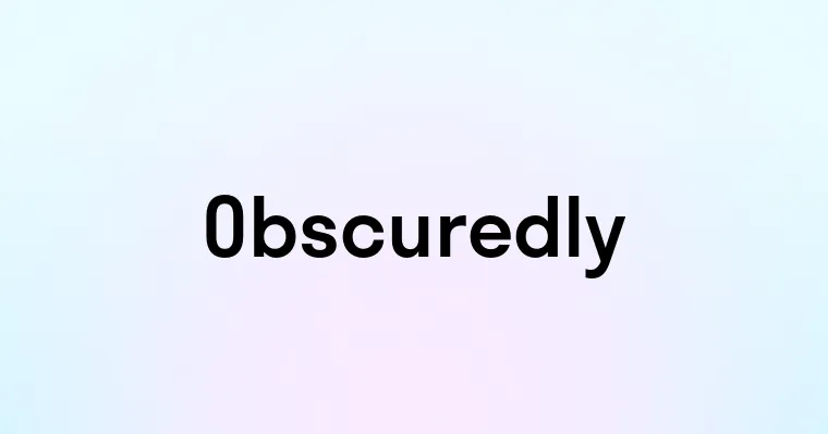 Obscuredly