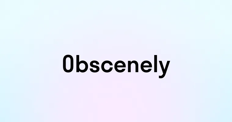 Obscenely